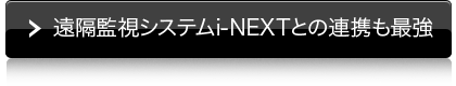 遠隔監視システムi-NEXTとの連携も最強